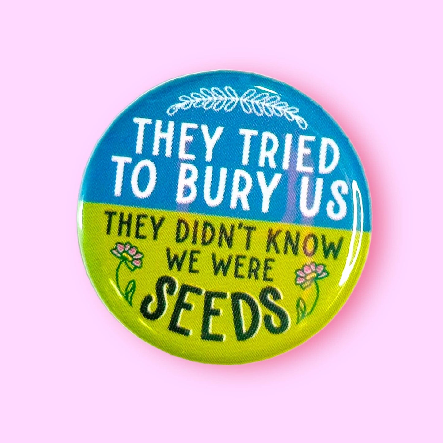 They Tried to Bury Us, They Didn't Know (Button!)