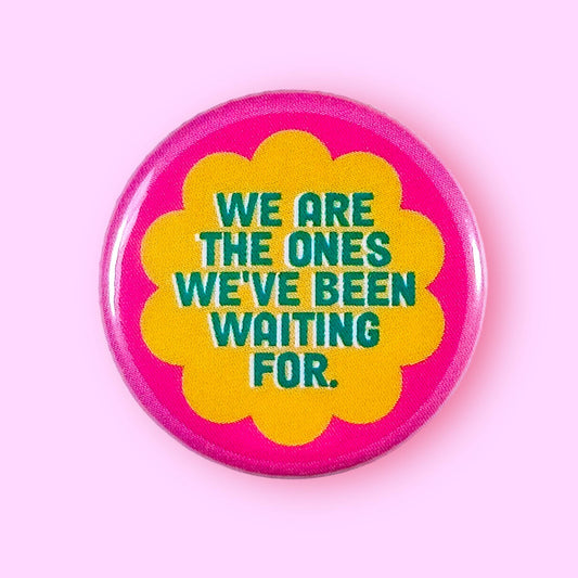 We Are The Ones We've Been Waiting For (Button!)