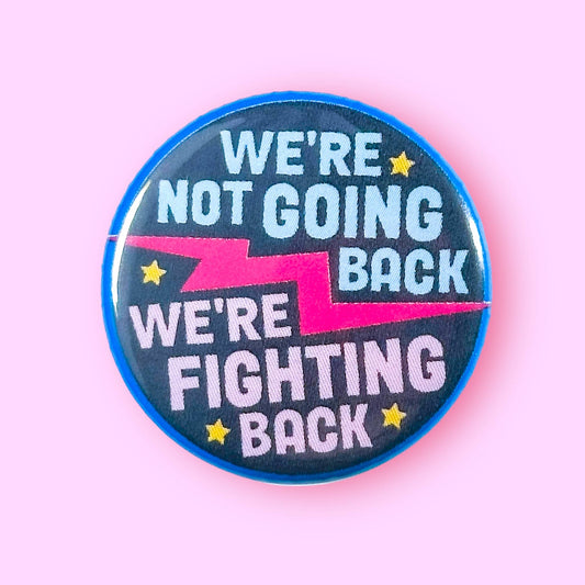 We're not going back, we're FIGHTING BACK (Button!)